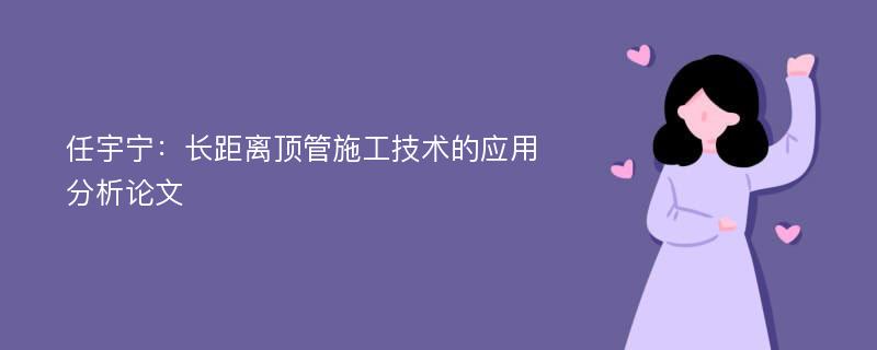 任宇宁：长距离顶管施工技术的应用分析论文