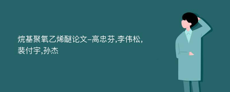 烷基聚氧乙烯醚论文-高忠芬,李伟松,裴付宇,孙杰