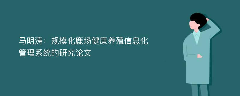 马明涛：规模化鹿场健康养殖信息化管理系统的研究论文