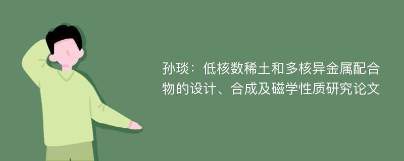 孙琰：低核数稀土和多核异金属配合物的设计、合成及磁学性质研究论文