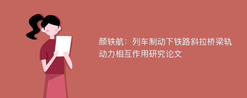 颜轶航：列车制动下铁路斜拉桥梁轨动力相互作用研究论文