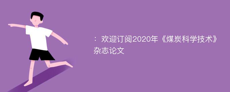 ：欢迎订阅2020年《煤炭科学技术》杂志论文