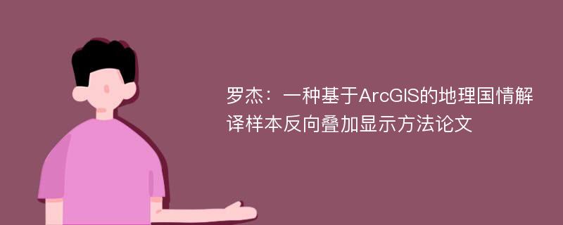 罗杰：一种基于ArcGIS的地理国情解译样本反向叠加显示方法论文