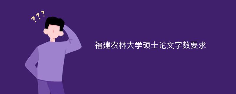 福建农林大学硕士论文字数要求