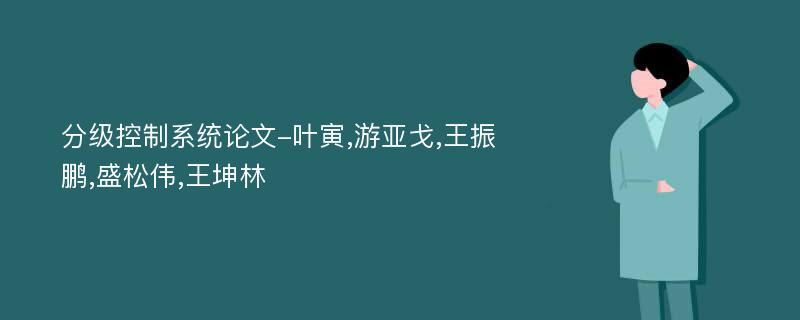 分级控制系统论文-叶寅,游亚戈,王振鹏,盛松伟,王坤林