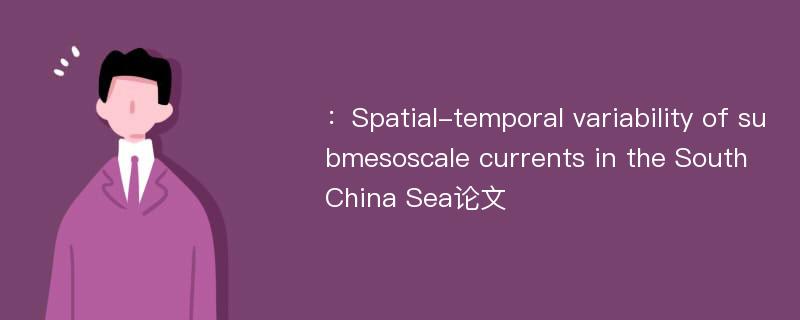 ：Spatial-temporal variability of submesoscale currents in the South China Sea论文