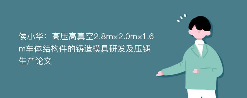 侯小华：高压高真空2.8m×2.0m×1.6m车体结构件的铸造模具研发及压铸生产论文