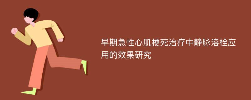 早期急性心肌梗死治疗中静脉溶栓应用的效果研究