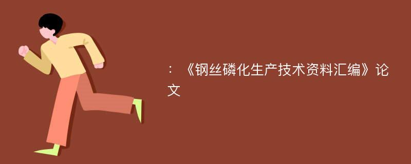 ：《钢丝磷化生产技术资料汇编》论文