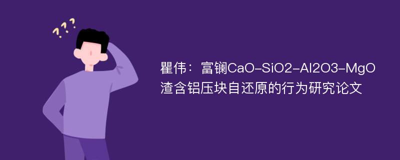 瞿伟：富镧CaO-SiO2-Al2O3-MgO渣含铝压块自还原的行为研究论文