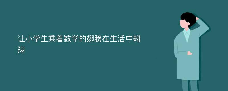 让小学生乘着数学的翅膀在生活中翱翔