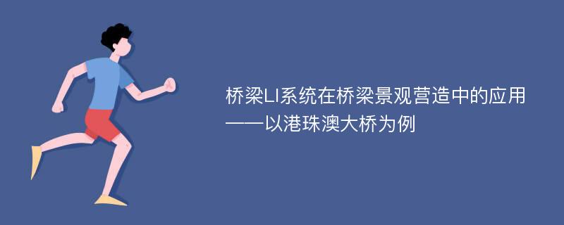 桥梁LI系统在桥梁景观营造中的应用——以港珠澳大桥为例