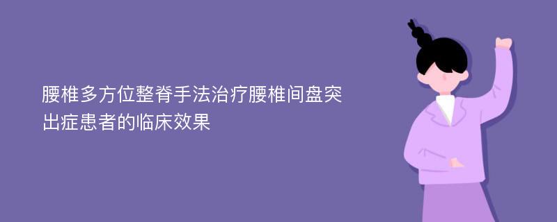 腰椎多方位整脊手法治疗腰椎间盘突出症患者的临床效果