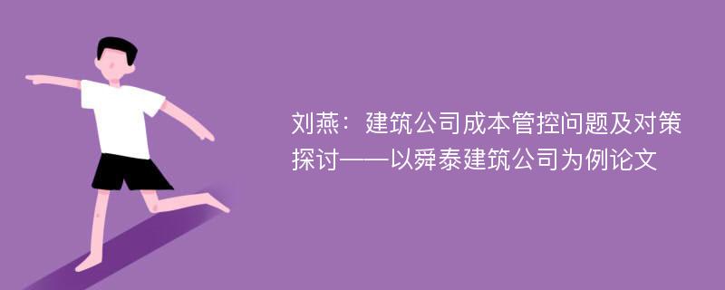 刘燕：建筑公司成本管控问题及对策探讨――以舜泰建筑公司为例论文