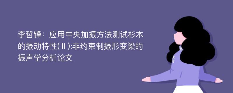 李哲锋：应用中央加振方法测试杉木的振动特性(Ⅱ):非约束制振形变梁的振声学分析论文