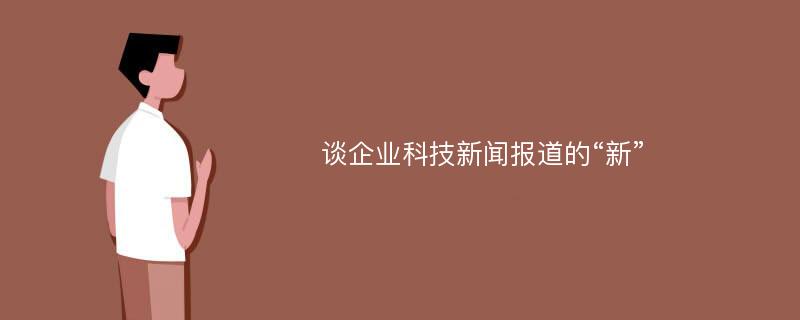 谈企业科技新闻报道的“新”