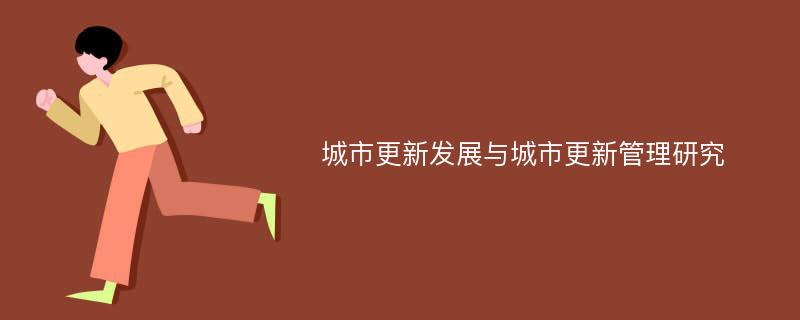 城市更新发展与城市更新管理研究