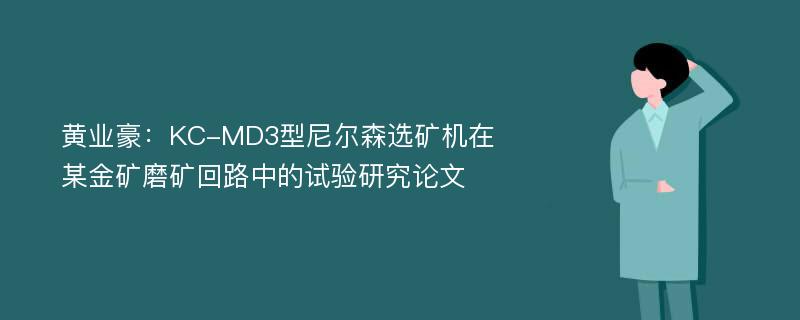 黄业豪：KC-MD3型尼尔森选矿机在某金矿磨矿回路中的试验研究论文