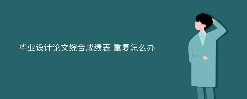 毕业设计论文综合成绩表 重复怎么办