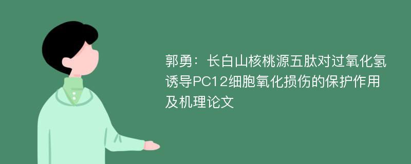 郭勇：长白山核桃源五肽对过氧化氢诱导PC12细胞氧化损伤的保护作用及机理论文