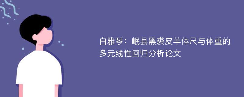 白雅琴：岷县黑裘皮羊体尺与体重的多元线性回归分析论文