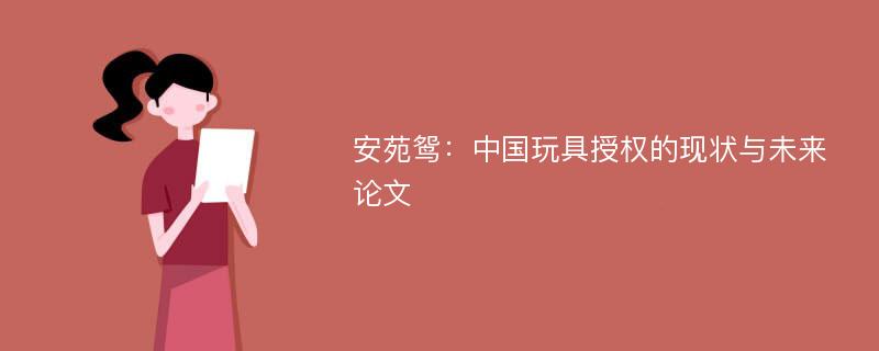 安苑鸳：中国玩具授权的现状与未来论文