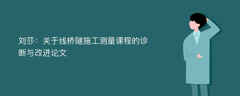 刘莎：关于线桥隧施工测量课程的诊断与改进论文