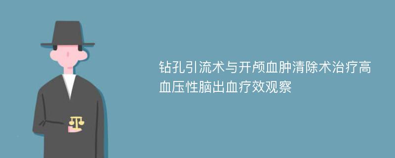 钻孔引流术与开颅血肿清除术治疗高血压性脑出血疗效观察