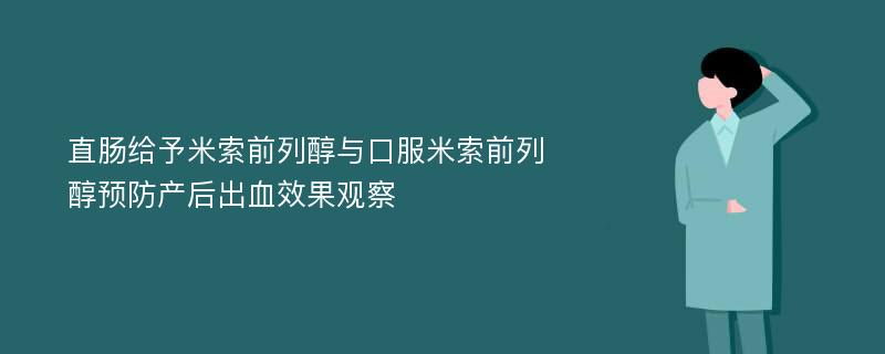 直肠给予米索前列醇与口服米索前列醇预防产后出血效果观察