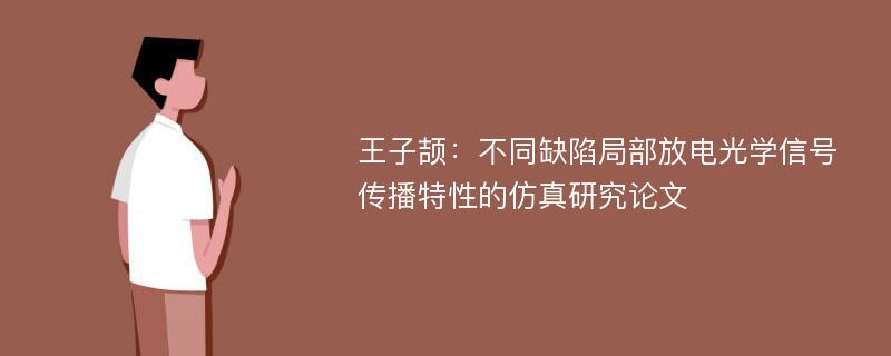 王子颉：不同缺陷局部放电光学信号传播特性的仿真研究论文