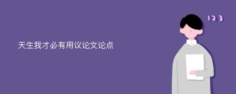 天生我才必有用议论文论点