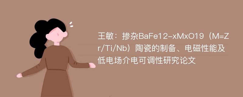 王敏：掺杂BaFe12-xMxO19（M=Zr/Ti/Nb）陶瓷的制备、电磁性能及低电场介电可调性研究论文