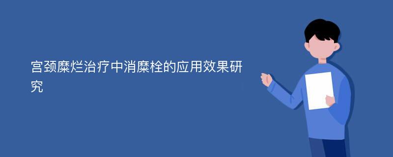 宫颈糜烂治疗中消糜栓的应用效果研究