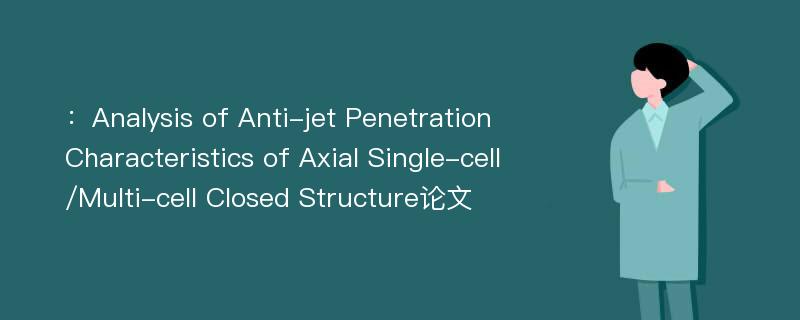 ：Analysis of Anti-jet Penetration Characteristics of Axial Single-cell/Multi-cell Closed Structure论文