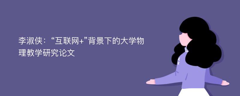 李淑侠：“互联网+”背景下的大学物理教学研究论文