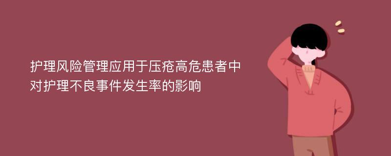 护理风险管理应用于压疮高危患者中对护理不良事件发生率的影响