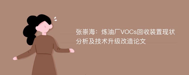 张崇海：炼油厂VOCs回收装置现状分析及技术升级改造论文