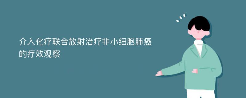 介入化疗联合放射治疗非小细胞肺癌的疗效观察