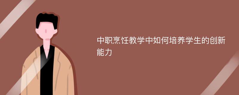 中职烹饪教学中如何培养学生的创新能力