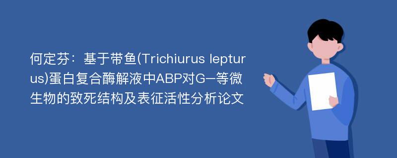 何定芬：基于带鱼(Trichiurus lepturus)蛋白复合酶解液中ABP对G–等微生物的致死结构及表征活性分析论文