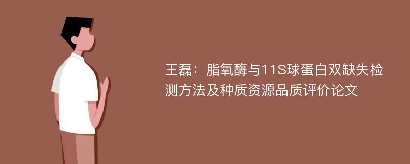 王磊：脂氧酶与11S球蛋白双缺失检测方法及种质资源品质评价论文