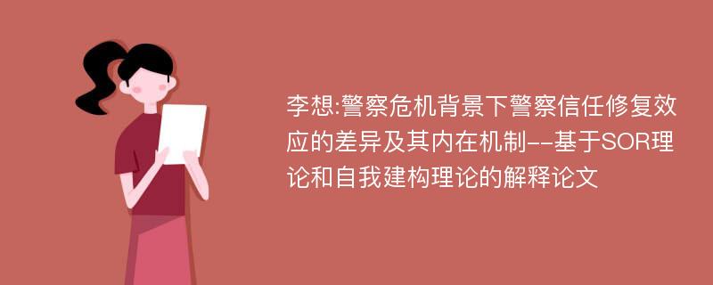 李想:警察危机背景下警察信任修复效应的差异及其内在机制--基于SOR理论和自我建构理论的解释论文