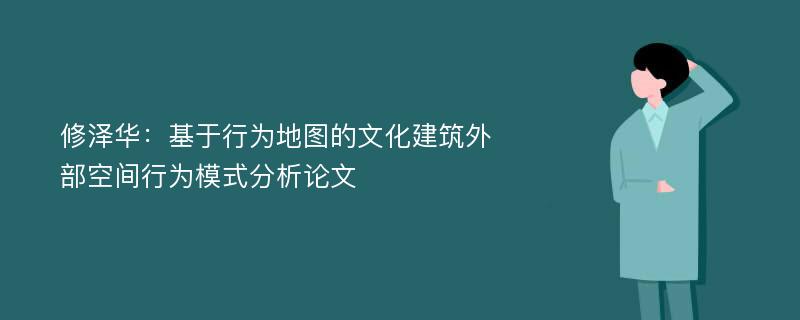 修泽华：基于行为地图的文化建筑外部空间行为模式分析论文