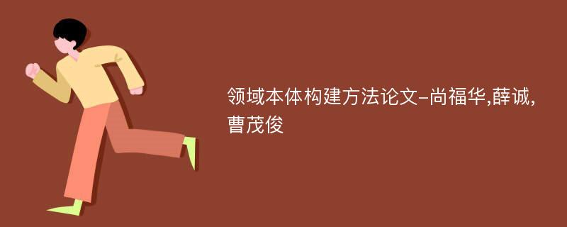 领域本体构建方法论文-尚福华,薛诚,曹茂俊