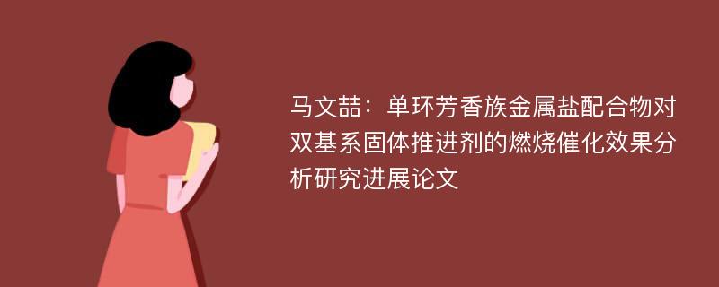 马文喆：单环芳香族金属盐配合物对双基系固体推进剂的燃烧催化效果分析研究进展论文