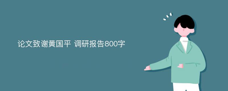 论文致谢黄国平 调研报告800字