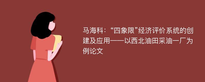 马海科：“四象限”经济评价系统的创建及应用——以西北油田采油一厂为例论文