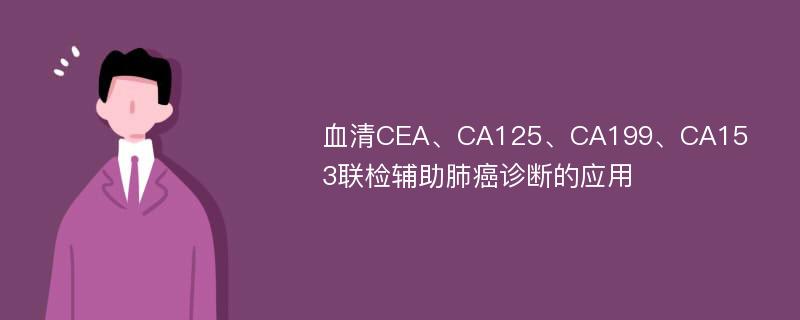 血清CEA、CA125、CA199、CA153联检辅助肺癌诊断的应用