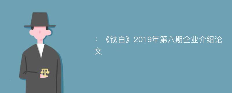 ：《钛白》2019年第六期企业介绍论文