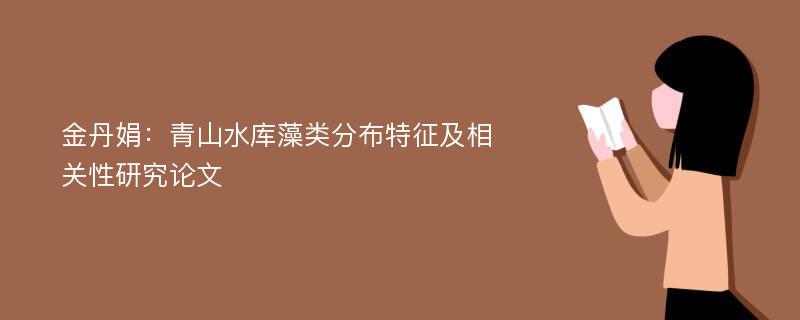 金丹娟：青山水库藻类分布特征及相关性研究论文